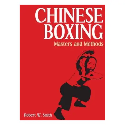 "Chinese Boxing: Masters and Methods" - "" ("Smith Robert W.")