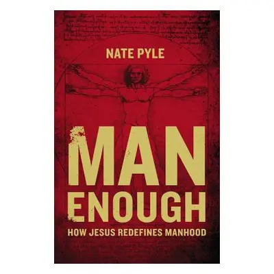 "Man Enough: How Jesus Redefines Manhood" - "" ("Pyle Nate")