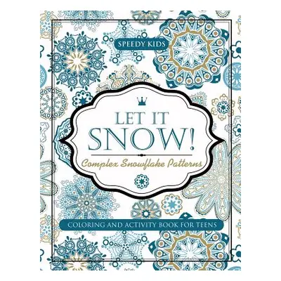 "Let It Snow! Complex Snowflake Patterns - Coloring and Activity Book for Teens" - "" ("Speedy K