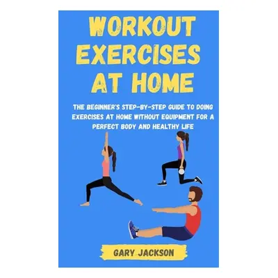 "Workout Exercises at Home: The Beginner's Step-by-Step Guide to Doing Exercises at Home without