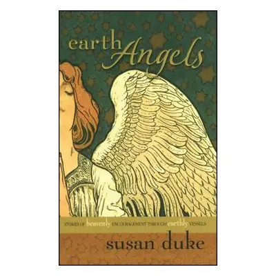 "Earth Angels: Stories of Heavenly Encouragement Through Earthly Vessels" - "" ("Duke Susan")