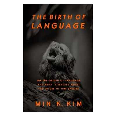 "The Birth of Language: On the Origin of Language and What It Reveals About the Future of Our Sp