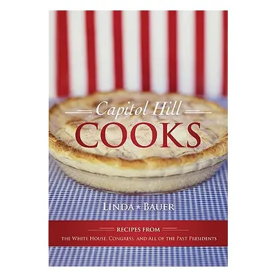 "Capitol Hill Cooks: Recipes from the White House, Congress, and All of the Past Presidents" - "