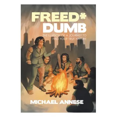 "Freed*Dumb: The Illusion of a Journey to Find Your True Nature" - "" ("Annese Michael")