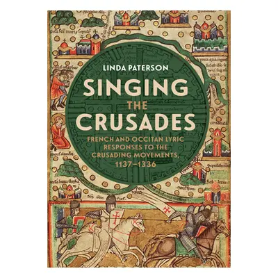 "Singing the Crusades: French and Occitan Lyric Responses to the Crusading Movements, 1137-1336"