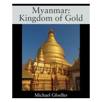 "Myanmar: Kingdom of Gold" - "" ("Gfoeller Michael")