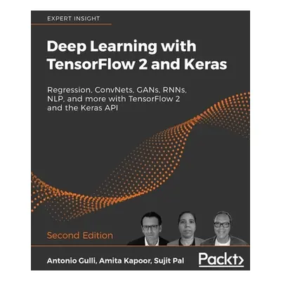 "Deep Learning with TensorFlow 2 and Keras - Second Edition: Regression, ConvNets, GANs, RNNs, N