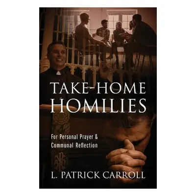 "Take-Home Homilies: For Personal Prayer & Communal Reflection" - "" ("Carroll L. Patrick")