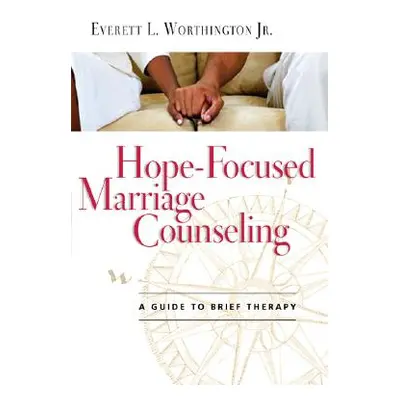 "Hope-Focused Marriage Counseling: A Guide to Brief Therapy" - "" ("Worthington Jr Everett L.")