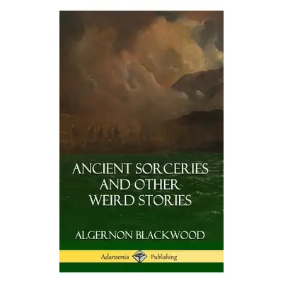 "Ancient Sorceries and Other Weird Stories (Hardcover)" - "" ("Blackwood Algernon")