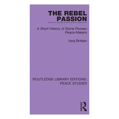 "The Rebel Passion: A Short History of Some Pioneer Peace-Makers" - "" ("Brittain Vera")