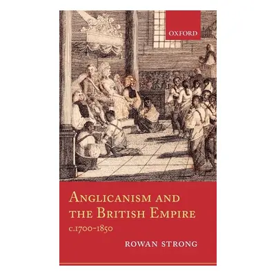 "Anglicanism and the British Empire, C.1700-1850" - "" ("Strong Rowan")