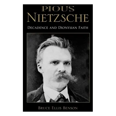 "Pious Nietzsche: Decadence and Dionysian Faith" - "" ("Benson Bruce Ellis")