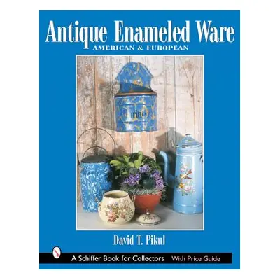 "Antique Enameled Ware: American & European" - "" ("Pikul David T.")