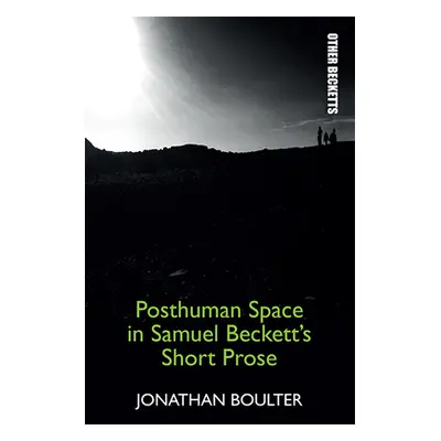 "Posthuman Space in Samuel Beckett's Short Prose" - "" ("Boulter Jonathan")