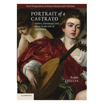 "Portrait of a Castrato: Politics, Patronage, and Music in the Life of Atto Melani" - "" ("Freit