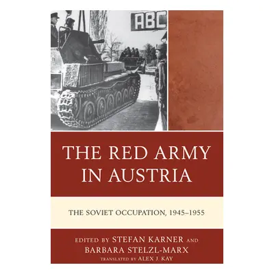 "The Red Army in Austria: The Soviet Occupation, 1945-1955" - "" ("Karner Stefan")