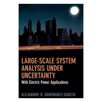 "Large-Scale System Analysis Under Uncertainty" - "" ("Domnguez-Garca Alejandro D.")