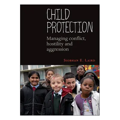 "Child Protection: Managing Conflict, Hostility and Aggression" - "" ("Laird Siobhan E.")