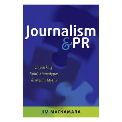 "Journalism and PR: Unpacking 'Spin', Stereotypes, and Media Myths" - "" ("MacNamara Jim")