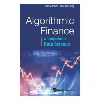 "Algorithmic Finance: A Companion to Data Science" - "" ("Christopher Hian-Ann Ting")