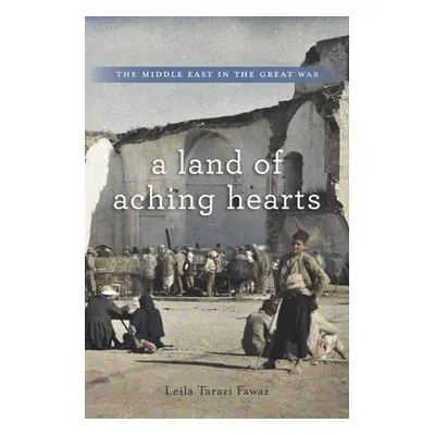 "Land of Aching Hearts: The Middle East in the Great War" - "" ("Fawaz Leila Tarazi")