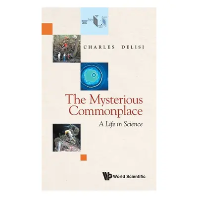 "Mysterious Commonplace, The: A Life in Science" - "" ("Delisi Charles")