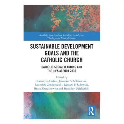 "Sustainable Development Goals and the Catholic Church: Catholic Social Teaching and the UN's Ag