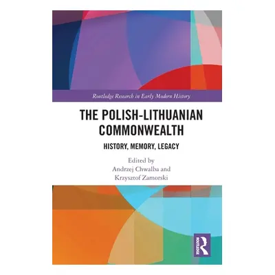 "The Polish-Lithuanian Commonwealth: History, Memory, Legacy" - "" ("Chwalba Andrzej")