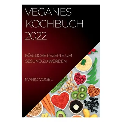 "Veganes Kochbuch 2022: Kstliche Rezepte, Um Gesund Zu Werden" - "" ("Vogel Mario")