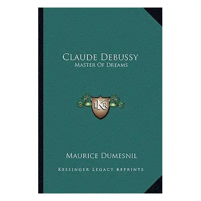 "Claude Debussy: Master of Dreams" - "" ("Dumesnil Maurice")