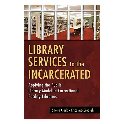 "Library Services to the Incarcerated: Applying the Public Library Model in Correctional Facilit