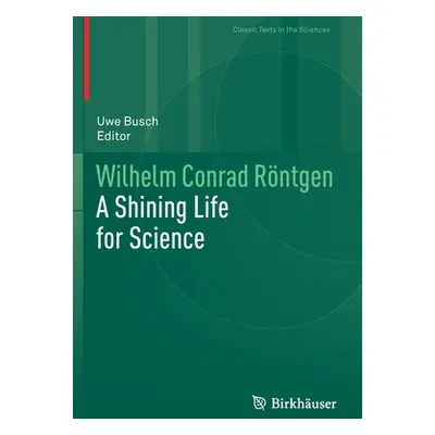 "Wilhelm Conrad Rntgen: A Shining Life for Science" - "" ("Busch Uwe")