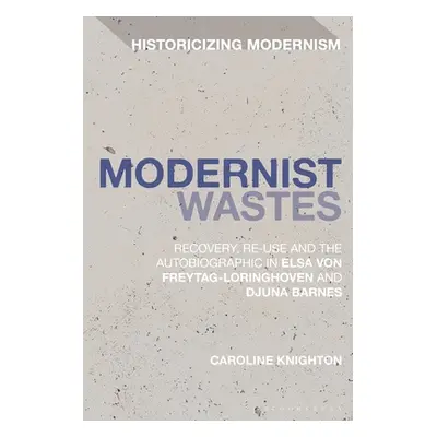 "Modernist Wastes: Recovery, Re-Use and the Autobiographic in Elsa Von-Freytag-Lorighoven and Dj