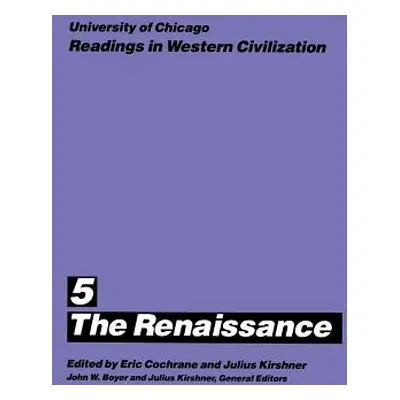 "University of Chicago Readings in Western Civilization, Volume 5: The Renaissance Volume 5" - "