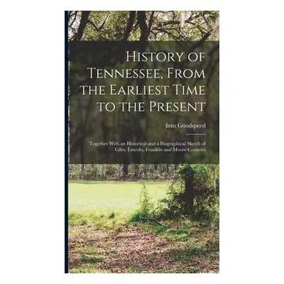 "History of Tennessee, From the Earliest Time to the Present; Together With an Historical and a 