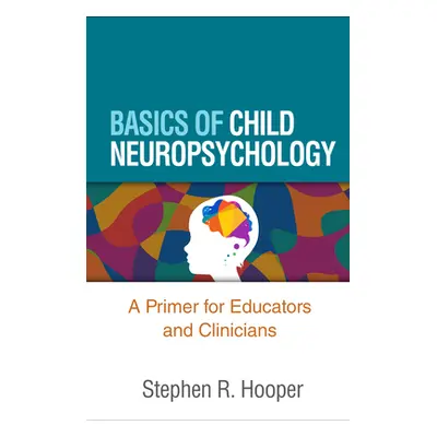 "Basics of Child Neuropsychology: A Primer for Educators and Clinicians" - "" ("Hooper Stephen R