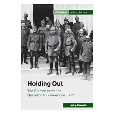 "Holding Out" - "The German Army and Operational Command in 1917" ("Cowan Tony")