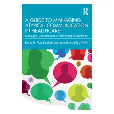 "A Guide to Managing Atypical Communication in Healthcare: Meaningful Conversations in Challengi