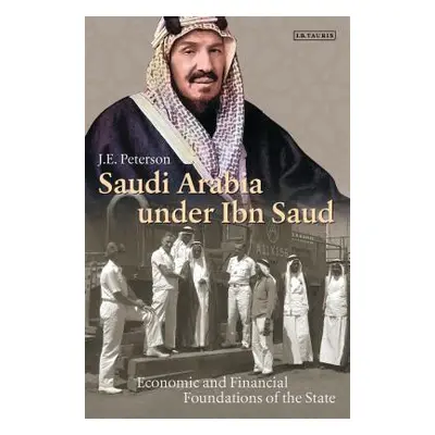 "Saudi Arabia Under Ibn Saud: Economic and Financial Foundations of the State" - "" ("Peterson J