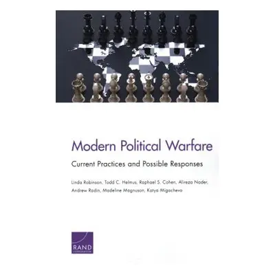 "Modern Political Warfare: Current Practices and Possible Responses" - "" ("Robinson Linda")