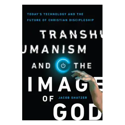 "Transhumanism and the Image of God: Today's Technology and the Future of Christian Discipleship