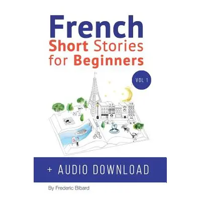 "French: Short Stories for Beginners + French Audio Download: Improve your reading and listening