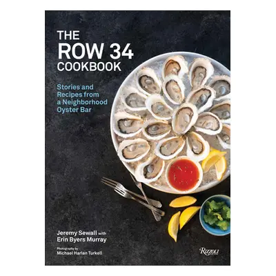 "The Row 34 Cookbook: Stories and Recipes from a Neighborhood Oyster Bar" - "" ("Sewall Jeremy")