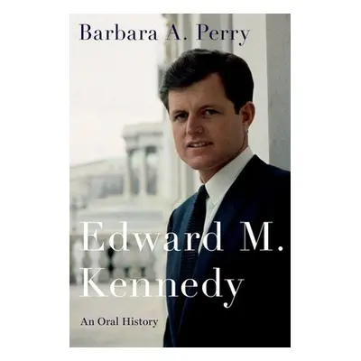 "Edward M. Kennedy: An Oral History" - "" ("Perry Barbara A.")