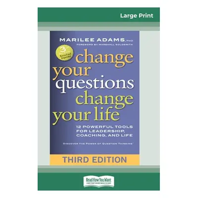 "Change Your Questions, Change Your Life: 12 Powerful Tools for Leadership, Coaching, and Life