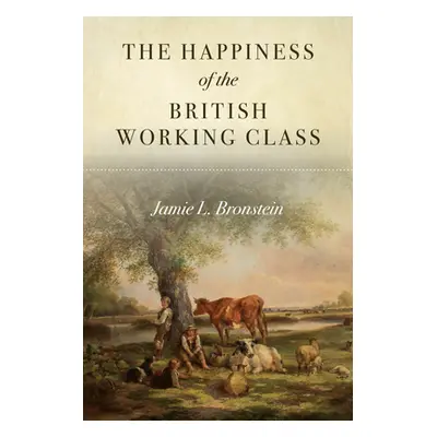 "The Happiness of the British Working Class" - "" ("Bronstein Jamie L.")