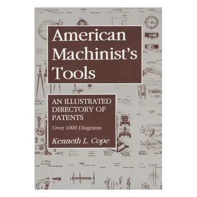 "American Machinist's Tools: An Illustrated Directory of Patents" - "" ("Cope Kenneth L.")