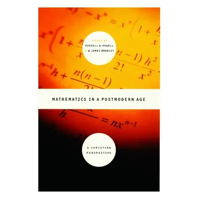 "Mathematics in a Postmodern Age: A Christian Perspective" - "" ("Bradley James")