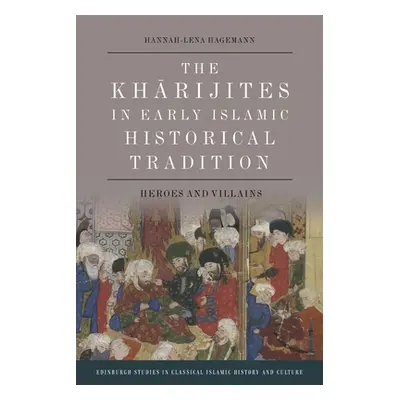 "The Kharijites in Early Islamic Historical Tradition: Heroes and Villains" - "" ("Hagemann Hann